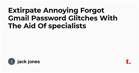 Extirpate Annoying Forgot Gmail Password Glitches With The Aid Of ...