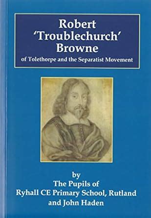 Robert 'Troublechurch' Browne of Tolethorpe and the Separatist Movement ...