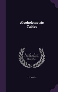 Alcoholometric Tables: Buy Alcoholometric Tables by Thorpe Thomas ...