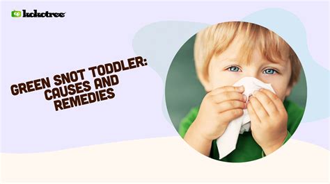 Green Snot & Mucus Toddler: Causes and Remedies - Kokotree