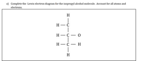 a) Complete the Lewis electron diagram for the isopropyl alcohol molecule..