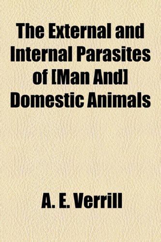 The External and Internal Parasites of [Man And] Domestic Animals ...