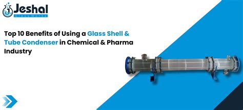 Top 10 Benefits of Using a Glass Shell & Tube Condenser in the Chemical ...