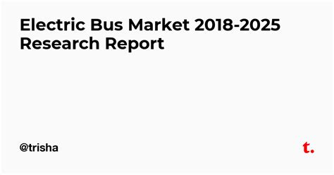 Electric Bus Market 2018-2025 Research Report — Teletype