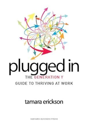Plugged In: The Generation Y Guide to Thriving at Work : Erickson ...