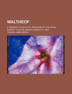 Waltheof; A Tragedy in Five Acts. Produced at the Royal Surrey Theatre ...