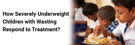 How severely underweight children with wasting respond to treatment?