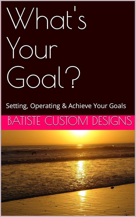 What's Your Goal?: Setting, Operating & Achieve Your Goals eBook ...