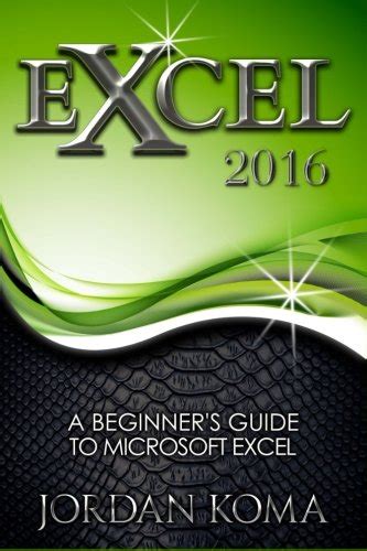 Buy Excel 2016: A Beginner's Guide to Microsoft Excel (Jordan Koma's ...