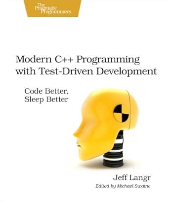Modern C++ Programming with Test–Driven Development: Code Better, Sleep ...