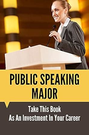 Public Speaking Major: Take This Book As An Investment In Your Career ...