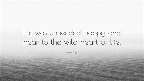 James Joyce Quote: “He was unheeded, happy, and near to the wild heart ...