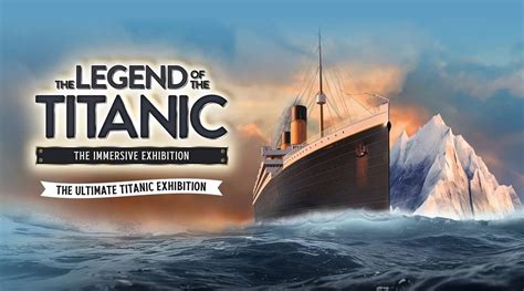 The Legend of Titanic, The Ultimate Titanic Exhibition - London Dock X ...