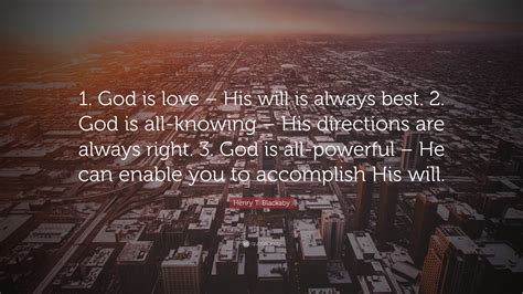 Henry T. Blackaby Quote: “1. God is love – His will is always best. 2 ...