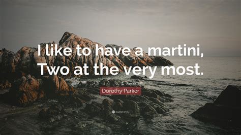 Dorothy Parker Quote: “I like to have a martini, Two at the very most.”
