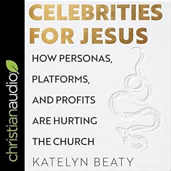 Celebrities for Jesus: How Personas, Platforms, and Profits Are Hurting ...
