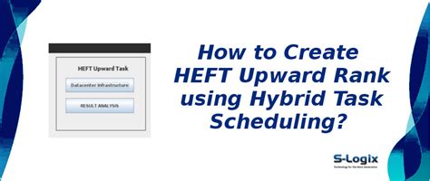 HEFT Upward Rank using Hybrid Task Scheduling| S-Logix