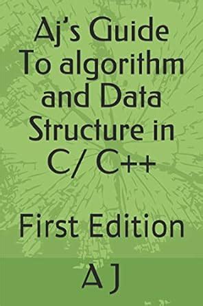 Aj's Guide To algorithm and Data Structure in C/ C++: First Edition: 1 ...