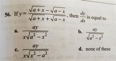 If y =root a+x-root a-x/root a+x+root a-x then dy/dx is equal to ...
