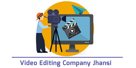 Video Editing Company in Jhansi | Video Making, Shooting, Creation