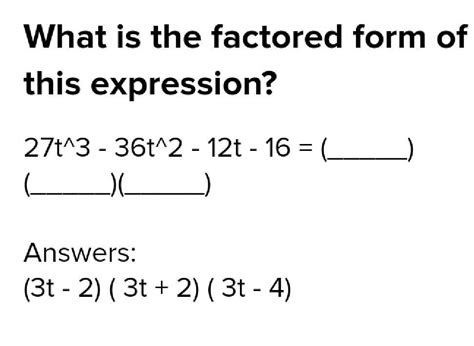 what is the factored form of this expression 27t^3-36t^2-12t-16 ...