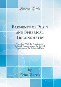 Elements of Plain and Spherical Trigonometry: Together With the ...
