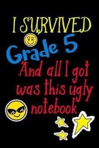 I Survived Grade 5 And All I Got Was This Ugly Notebook.: Buy I ...