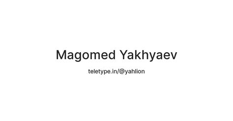 Magomed Yakhyaev — Teletype