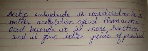 Acetic anhydride is considered to be a better acylating agent than ...