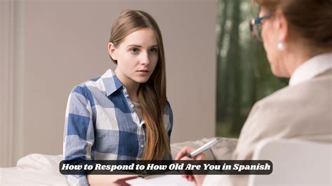 206 Ways How to Respond to How Old Are You in Spanish