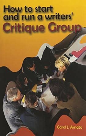 How to Start And Run a Writers' Critique Group : Amato, Carol J ...