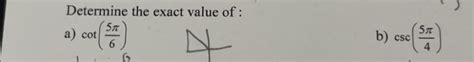 Solved: Determine the exact value of : ) a) cot ( 5π /6 ) csc ( 5π /4 ...