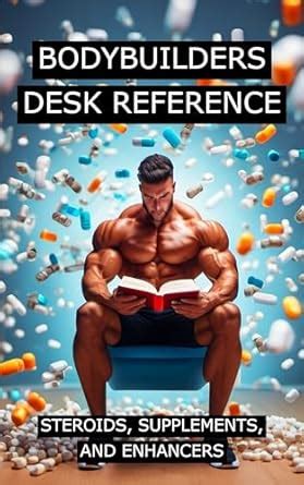 Bodybuilders Desk Reference for Steroids, Supplements, and Enhancers ...