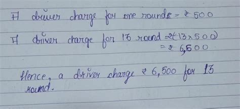 A driver charge 500 rupees for one round how many rupees will the ...