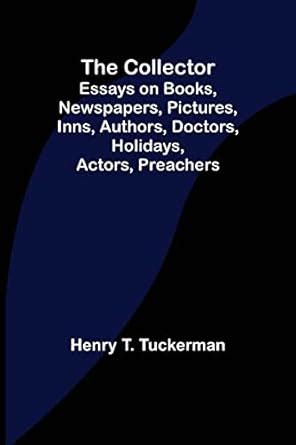 The Collector; Essays on Books, Newspapers, Pictures, Inns, Authors ...