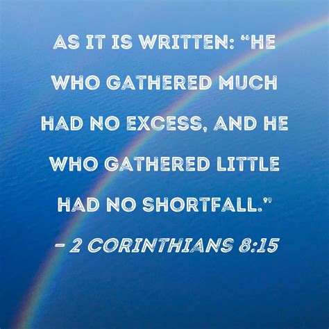 2 Corinthians 8:15 As it is written: "He who gathered much had no ...