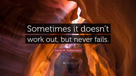 David M. Rubenstein Quote: “Sometimes it doesn’t work out, but never ...
