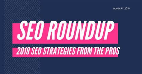 2019 SEO Roundup: 7 SEO Pros Weigh-in on Their Favorite SEO Strategies ...