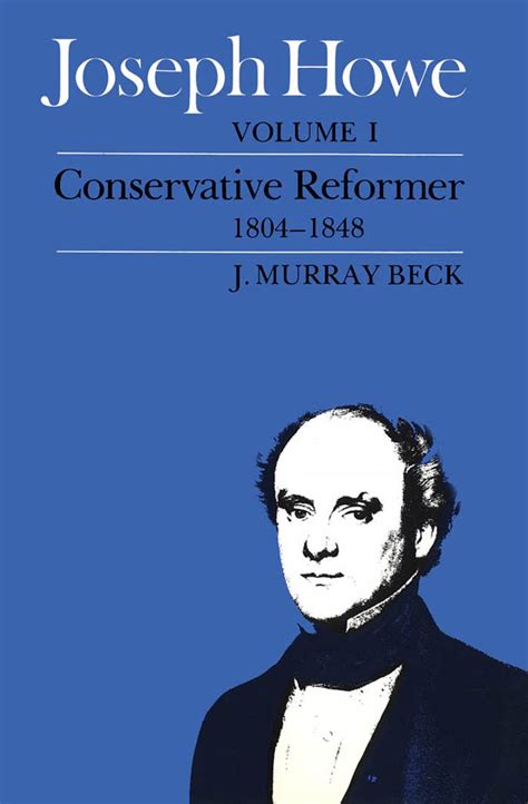 Joseph Howe, Volume I: Volume I, Conservative Reformer, 1804-1848 ...