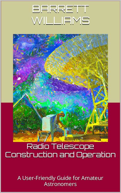 Radio Telescope Construction and Operation: A User-Friendly Guide for ...
