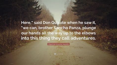 Miguel de Cervantes Saavedra Quote: “Here,” said Don Quixote when he ...