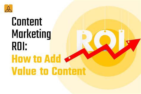 Content Marketing ROI: How to Add Value to Content