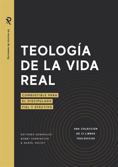TEOLOGÍA DE LA VIDA REAL: COMBUSTIBLE PARA EL DISCIPULADO FIEL Y ...