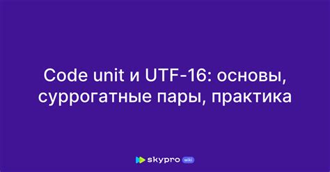 Code unit и UTF-16: основы, суррогатные пары, практика