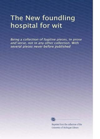 The New foundling hospital for wit: Being a collection of fugitive ...