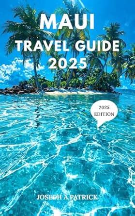 Maui Travel Guide 2025: A Local's Handbook to Hidden Beaches, Sacred ...