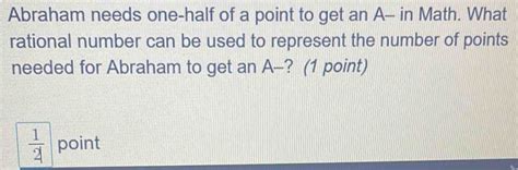 Solved: Abraham needs one-half of a point to get an A- in Math. What ...