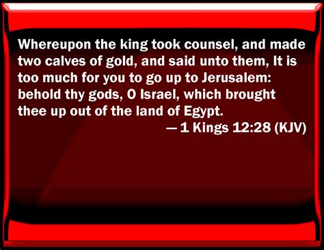 1 Kings 12:28 Whereupon the king took counsel, and made two calves of ...