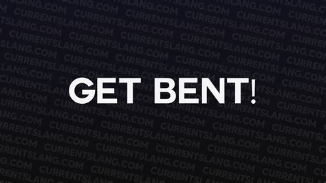 GET BENT! - Current Slang