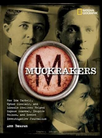 Muckrakers: How Ida Tarbell, Upton Sinclair, and Lincoln Steffens ...